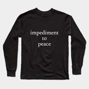 Impediment to Peace Long Sleeve T-Shirt
